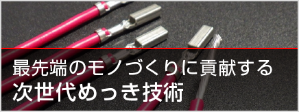 最先端のモノづくりに貢献する「次世代めっき」